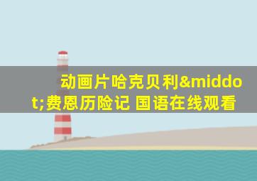 动画片哈克贝利·费恩历险记 国语在线观看